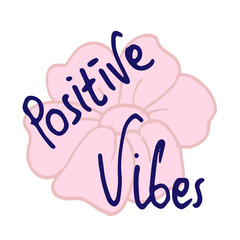 positive vibes-hand drawn lettering with flower illustration. motivation quote. hand drawn vector. doodle art for poster, banner, clipart, sticker, cover, wall decoration. flat design template.  