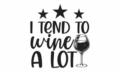 i tend to wine a lot, Inspirational motivational quote isolated on the ink texture background, Good for scrap booking, motivation posters, textiles, gifts, travel sets