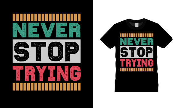 Never Stop Trying Typography T shirt Design, apparel, vector illustration, graphic template, print on demand, textile fabrics, retro style, vintage, youth t shirt