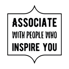  Associate with people who inspire you. Vector Quote
