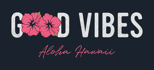 Good vibes - slogan for t-shirt. Hawaii typography graphics for tee shirt. Apparel print design for girls with hibiscus flowers and grunge. Vector illustration. © Roman