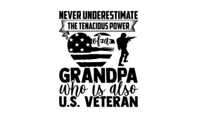 Never underestimate the tenacious power of a grandpa who is also u.s veteran - Veteran t shirt design, Hand drawn lettering phrase isolated on white background, Calligraphy graphic design typography e