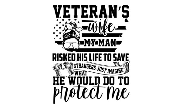 Veteran’s wife my man risked his life to save strangers just imagine what he would do to protect me - Veteran t shirt design, Hand drawn lettering phrase, Calligraphy t shirt design, svg Files for Cut