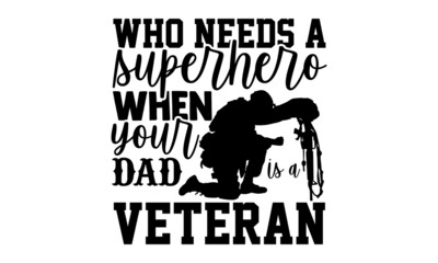 Who needs a superhero when your dad is a veteran - Calligraphy graphic design typography element, Hand written vector sign, Veteran t shirt design, bag, cups, card, yoga flyer, sticker, badge, svg