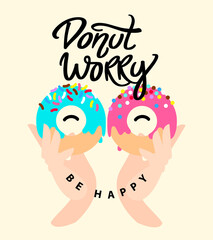 Donut worry be happy. Handwritten lettering with small. Hands holding colored glazed donuts and colorful sprinkles. Vector modern brush calligraphy.