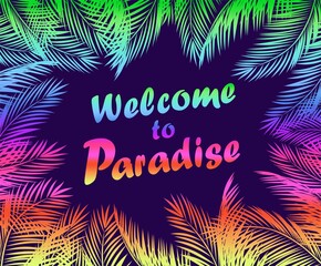 Summery poster with colorful fan-leaved palm branches frame and Welcome to paradise lettering. Vector template design for beach party invitation and hotel signboard