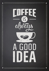 Coffee is Always a Good Idea. Vector Textured Black Chalkboard and Typography Quote, Phrase about Coffee. Placard, Banner, Design Template for Coffee Shop. Vector Illustration
