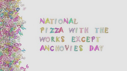 National pizza with the works except anchovies day