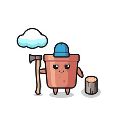 Character cartoon of flowerpot as a woodcutter