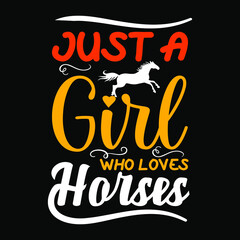 Just a girl who loves horses, graphic  typography t-shirt design