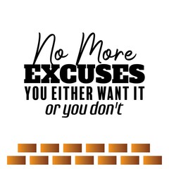 "No More Excuses You Either Want It Or You Don't". Inspirational and Motivational Quotes Vector. Suitable for Cutting Sticker, Poster, Vinyl, Decals, Card, T-Shirt, Mug and Various Other.