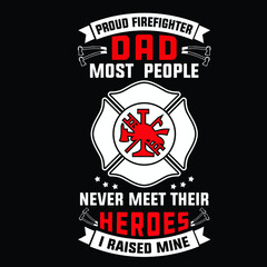 Proud firefighter dad most people never meet their heros i raised mine | design, vintage, firefighter tshirts, typography, firefighters, fire, fighting, fireman, safety, tool, vector shirt

