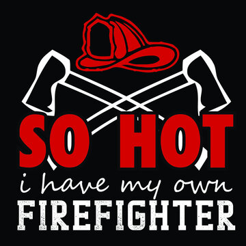 So hot i have my own Firefighter | Vector graphic, typographic poster, fighter, fire,  design, vintage, firefighter tshirts, typography, firefighters, fire, fighting, fireman, safety, tool, vector shi