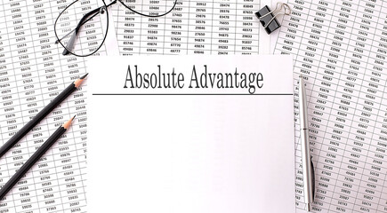 Papers with text, ABSOLUTE ADVANTAGE on table, business concept.