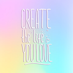 Handwriting simple text Create the Life You Love. Isolated on colorful background. Decorated with little hearts