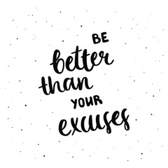 Be better than your excuses - black hand-drawn quote isolated on white background. Pretty doodle design for cards, cups, mugs, prints, stickers, decoration, plotter cutting, etc.