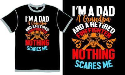 i&rsquo;m a dad a grandpa and a retired firefighter nothing scares me, profession firefighter, fireman logo vector, firefighter typography t shirts designs