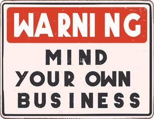 Mind your own business warning sign. Vintage warning sign with distressed texture and words Mind your own business.