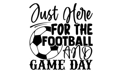 Just here for the football and game day- Football t shirts design, Hand drawn lettering phrase, Calligraphy t shirt design, Isolated on white background, svg Files for Cutting Cricut and Silhouette