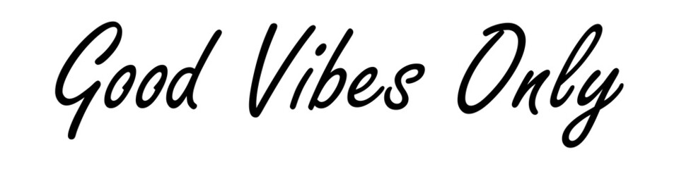 Good vibes only, calligraphic background, quote, positive vibes, hand driven, modern calligraphy, vector illustration