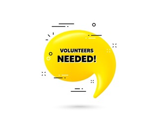 Volunteers needed text. Yellow 3d chat bubble. Volunteering service sign. Charity work symbol. Volunteers needed minimal talk balloon. 3d dialogue bubble with message. Vector