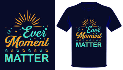  Ever moment matter best typography t-shirt design