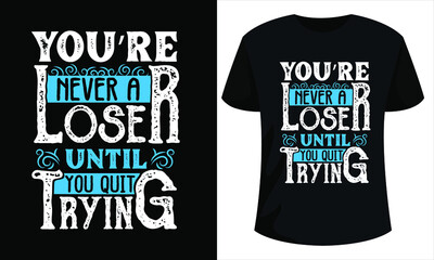 You're never a loser until you quit trying - inspirational motivation quotes design for T-shirt design. Creative motivation typography design 