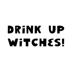 Drink up witches. Halloween quote. Cute hand drawn lettering in modern scandinavian style. Isolated on a white background. Vector stock illustration.