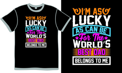 i’m as lucky as can be for the world’s best dad belongs to me, happy birthday gift for dad, calls me dad design, funny people dad design, new dad, fathers day gift, dad lover quotes design clothing