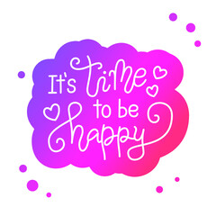 Modern calligraphy lettering of It's time to be happy in white with pink outline on white background for poster, decoration, Valentines Day, valentine, design, postcard, greeting card, wedding