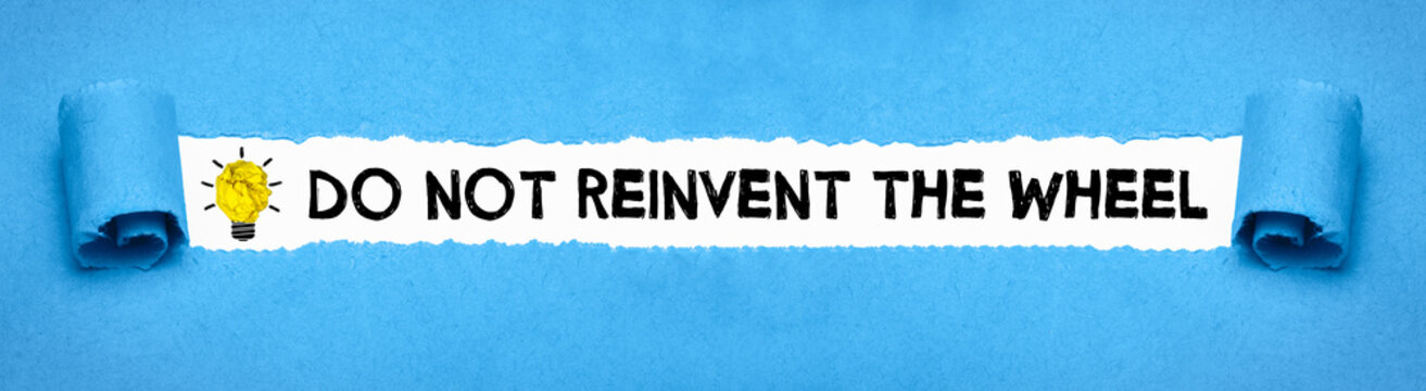 Do Not Reinvent The Wheel 