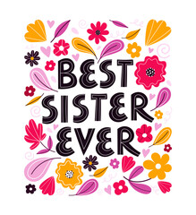 Best Sister Ever. Hand drawn vector illustration.  Greeting card template, composition with lettering, flowers, leaves, hearts and abstract shapes. Design for postcards, t-shirt, posters, banners..