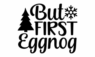 But first eggnog, Monochrome greeting card or invitation, Christmas quote, Good for scrap booking, posters, greeting cards, banners, textiles, vector lettering at green 