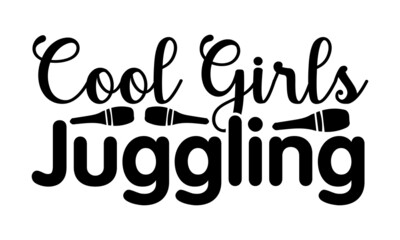 Cool girls juggling- Juggling t shirts design, Hand drawn lettering phrase, Calligraphy t shirt design, Isolated on white background, svg Files for Cutting Cricut, Silhouette, EPS 10