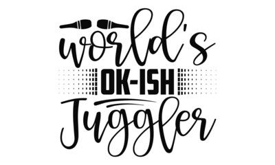 World's ok-ish juggler- Juggling t shirts design, Hand drawn lettering phrase, Calligraphy t shirt design, Isolated on white background, svg Files for Cutting Cricut, Silhouette, EPS 10