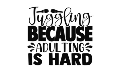 Juggling because adulting is hard- Juggling t shirts design, Hand drawn lettering phrase, Calligraphy t shirt design, Isolated on white background, svg Files for Cutting Cricut, Silhouette, EPS 10