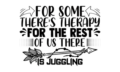 For some there's therapy for the rest of us there is juggling- Juggling t shirts design, Hand drawn lettering phrase, Calligraphy t shirt design, Isolated on white background, svg Files for Cutting