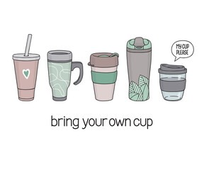 Set of hand drawn reusable cups for drinks to go. Speech bubble with My cup please phrase. Bring your own cup slogan. Less waste tips, Zero waste, Eco living concept