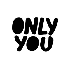 Only you romantic handwriting lettering. Vector quote. Typography design. Quote isolated on white background,