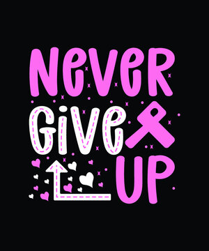 Never Give Up, Breast Cancer Awareness Svg T-shirt Design.