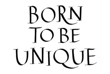 Born To Be Unique Hand Drawn Lettering Typography. Calligraphy Ink. Motivational And Inspirational Quote. Text for Social Media, Print, T-shirt, Poster, Web Design Element. Roman Capital