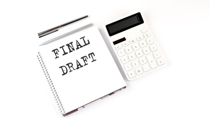 Notepad with text FINAL DRAFT with calculator and pen. White background. Business