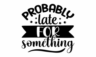 Probably late for something, Sarcastic quotes, Vector hand drawn illustration design, Bubble pop art comic style poster, Vector Illustration