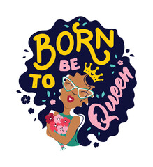 The art image with cartoon afro girl. The lettering phrase - Born to be queen