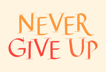 Never Give Up Hand Drawn Lettering Typography. Calligraphy Ink. Motivational And Inspirational Quote. Text for Social Media, Print, T-shirt, Poster, Web Design Element. Roman Capital