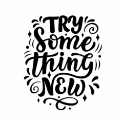 Motivational lettering quote - try something new. Cool for t-shirt designs, invitations, posters and prints on mugs, pillows, bags. Handdrawn style in vector graphics on a white background. 
