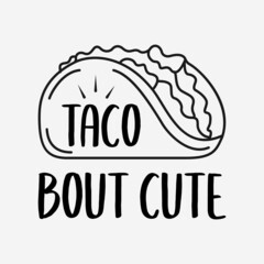 Tacos quote vector illustration, hand drawn lettering about mexican food tacos, taco bout cute