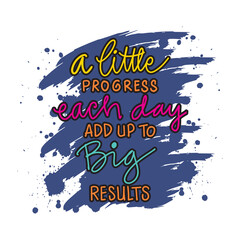 A little progress each day add up to big results hand lettering. Motivational quote.