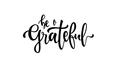 Be grateful handwritten quote for Thanksgiving Day. Modern brush ink calligraphy, hand lettering. Vector illustration isolated on white background. Motivational and inspirational phrase for card