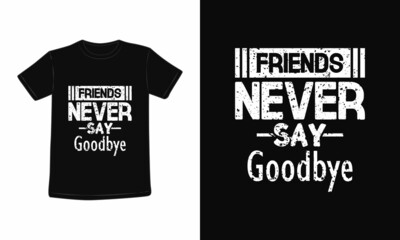 Friends never say goodbye t-shirt